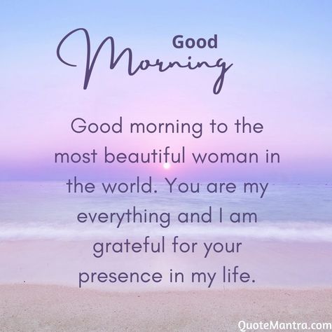 Good morning to the most beautiful woman in the world. You are my everything and I am grateful for your presence in my life. Goog Morning, Beautiful Messages, You Are My Forever, World Quotes, You Are My Everything, My Everything, Good Morning Love, Grateful For You, Morning Beautiful