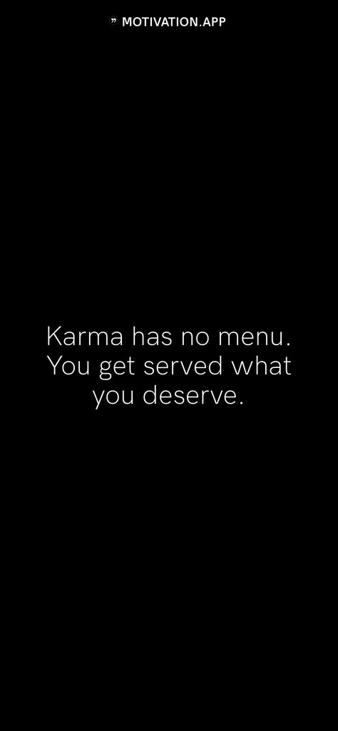 Menu Quotes Funny, You Got What You Deserve, You Get What You Deserve, Get What You Deserve Quotes Karma, Practice What You Preach Quotes Karma, Karma Is Coming For You, Karma Has No Menu You Get Served What You Deserve, Karma Has No Menu You Deserve, You Deserve Quotes