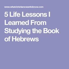 5 Life Lessons I Learned From Studying the Book of Hebrews Hebrews Bible Study, Book Of Hebrews, Bible Book, Hebrew Bible, Bible Study Lessons, Lessons Learned In Life, Sunday School Lessons, School Lessons, Books Of The Bible