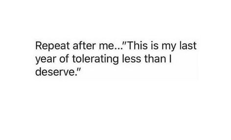 this. is. my. last. year. of. tolerating. less. than. i. deserve. You Deserve What You Tolerate, Not Accepting Less Than I Deserve, My Goal Is To Give Myself Everything I Deserve, When You Realize You Deserve Better, No Longer Accepting Less Than I Deserve, I Deserve, Note To Self, Quotes Deep, Inspire Me