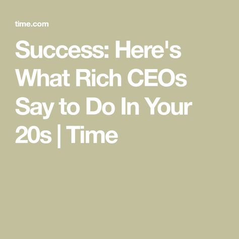 Success: Here's What Rich CEOs Say to Do In Your 20s | Time Your 20s, Life Advice, Make Sure, Finance, Travel