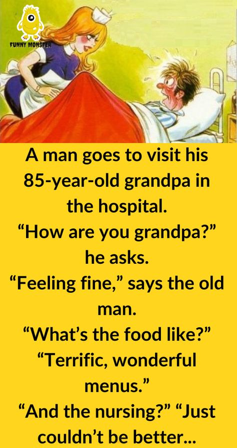 A man goes to visit his 85yearold grandpa in the hospital “How are you grandpa” he asks “Feeling fine” says the old man “What’s the food like” “Terrific wonderful menus” “And the nursing” “Just couldn’t be better The young nurses really take care of you” “What about sleeping Do you sleep OK” “No problem at Grandpa Jokes, Old Man Jokes, Doctor Jokes, Funny Airport Signs, Old Grandpa, Bizarre Photos, Funny Monsters, Grandpa Funny, Husband Humor