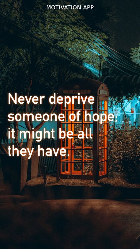 Never deprive someone of hope; it might be all they have. From the Motivation app: https://motivation.app Motivation App, Positive Quotes Motivation, Choose Me, Be Yourself Quotes, Motivational Quotes, In This Moment, Quotes