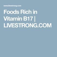 Foods Rich in Vitamin B17 | LIVESTRONG.COM Vitamin B17 Food, Health Food Quotes, Fortified Foods, Vitamin B17, Vitamin A Foods, List Of Foods, Easy Healthy Eating, Vitamin B Complex, B 17