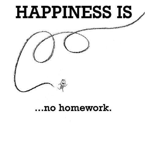 Happiness #193: Happiness is no homework. School Leadership Quotes, School Quotes For Teens, Homework Quotes, I Dont Care Quotes, No Homework, Studying Funny, Inspirational Quotes For Teens, Happy Quotes Funny, Reasons To Be Happy