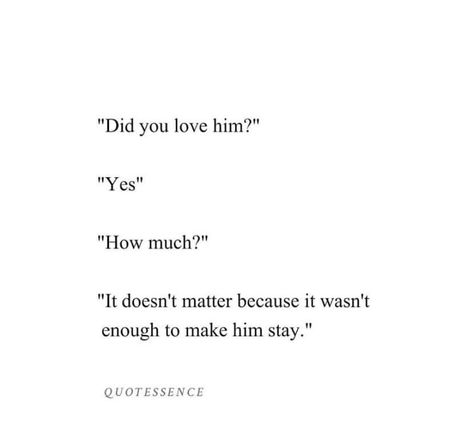 He Didn't Love Me Quotes, How He Makes Me Feel Quotes, You Didn't Love Me, He Didnt Love Me Quotes, Why Cant He Just Love Me Quotes, Remind Me Of Him, I Knew He Didnt Love Me, I Had To Leave Him Quotes, He Dont Love Me