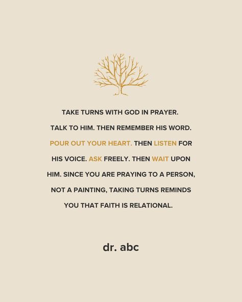 Take turns with God in prayer. Talk to Him. Then remember His Word. Pour out your heart. Then listen for His voice. Ask freely. Then wait upon Him. Since you are praying to a Person, not a painting, taking turns reminds you that faith is relational. Listening To God, Talking To God, Talk To God, Study Notebook, Bible Stuff, Bible Study Notebook, His Voice, Good Good Father, Bible Study