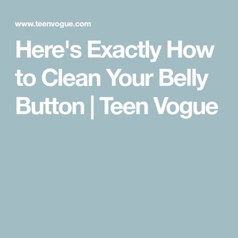 Here's Exactly How to Clean Your Belly Button | Teen Vogue Belly Button Cleaning, Belly Button Smell, Teen Vogue, The Last Time, Smell Good, Belly Button, Body Care, Do It, How To Find Out