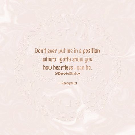 Don't ever put me in a position where I gotta show you how heartless I can be. — Anonymous #Quotefinity #quotes #quote #qotd #quoteoftheday I Can Be Heartless Quotes, How To Be Heartless, Ex Best Friend Quotes, Heartless Quotes, I Am Quotes, Ex Best Friend, Cold Hearted, Heart Quotes, Best Friend Quotes