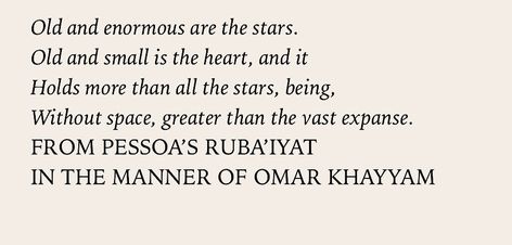 “Old and enormous are the stars. / Old and small is the heart, and it / Holds more than all the stars, being, / Without space, greater than the vast expanse.” ~ FROM PESSOA’S RUBA’IYAT, IN THE MANNER OF OMAR KHAYYAM #poetry Omar Khayyam Poetry, Khayyam Poetry, Henry Longfellow, Chapter Quotes, Omar Khayyam, The Caravan, Planet Mars, Red Planet, Sleep Help