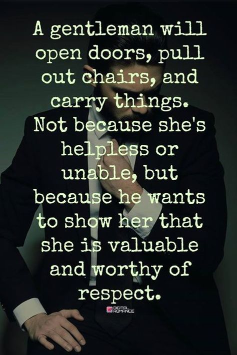 A gentleman will open doors, pull out chairs, and carry things. Not because she’s helpless or unable, but because he wants to show her that she is valuable and worthy of respect. Gentleman Rules, Gentleman Quotes, True Gentleman, A Gentleman, Men Quotes, The Perfect Guy, Cool Stuff, Real Man, Suit And Tie