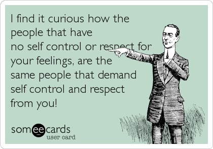 I find it curious how the people that have no self control or respect for your feelings, are the same people that demand self control and respect from you! | Confession Ecard Eckart Tolle, Lol So True, No More Drama, Under Your Spell, Clipuri Video, E Card, Ecards Funny, Down South, Someecards