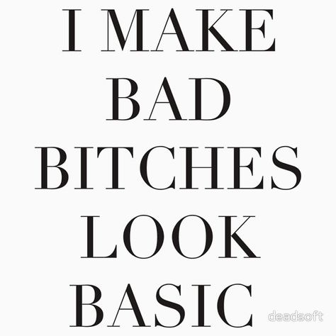 I Make Bad Bitches Look Basic Quotes For Bad Bich, Overrated Quotes, Marriage Room, Classy Girl Quotes, Regret Quotes, Bad Boy Quotes, Fantasy Quotes, Dope Quotes, Girl Boss Quotes