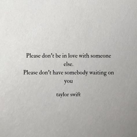 Please Don't Be In Love With Someone Else Taylor Swift, Please Don’t Be In Love Someone Else, Please Don't Be In Love With Someone Else, They Love Someone Else, Loves Someone Else, In Love With Someone Else, Love Someone Else, Taylor Swift Lyric Quotes, About Taylor Swift