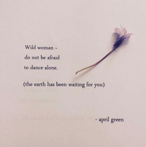 Wild woman, do not be afraid to dance alone. The earth has been waiting for you. Wild Quotes Woman, April Green Quotes, Wild Woman Art, Wild Woman Quotes, Wild Women Quotes, Quotes Strong Women, Relate Quotes, Women Strength, Vision 2024