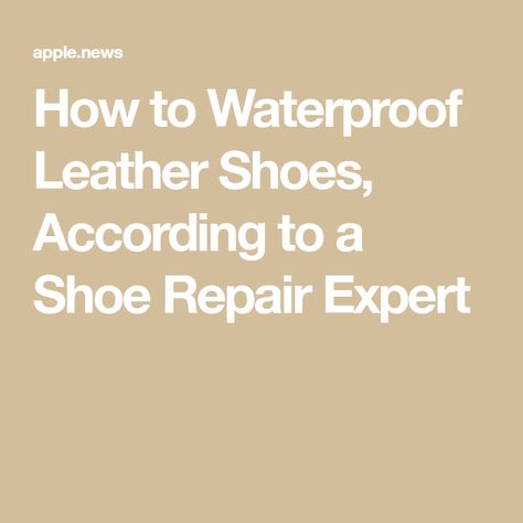 How to Waterproof Leather Shoes, According to a Shoe Repair Expert Shoe Repair, Waterproof Shoes, Leather Shoes, Repair, Leather