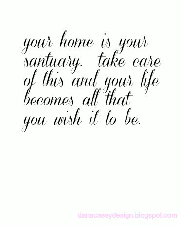 monday morning feng shui:  it all starts in the home | danacaseydesign | your home is your sanctuary quote Your Home Is Your Sanctuary Quotes, Mantra For New Home, Home As Sanctuary, My Home Is My Sanctuary Quotes, Home Sanctuary Quote, Peaceful House Quotes, Build A Home Quotes, Peaceful Home Quotes, Finally Home Quotes