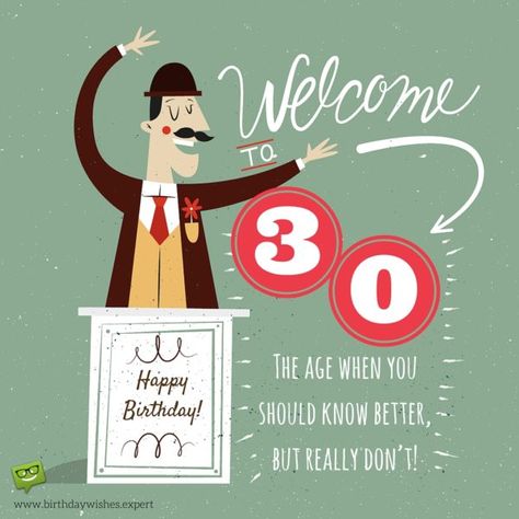 Happy Birthday. Welcome to 30. The age when you should know better, but really don’t. Happy Birthday 30 Funny, 30 Years Old Quotes 30th Birthday, 30 Birthday Wishes Turning 30, Happy 30th Birthday Funny Humor Turning 30, 30th Birthday Message Turning 30, Happy 30 Birthday Quotes, Happy 30th Birthday Wishes, 30th Birthday Meme, 30th Birthday Quotes