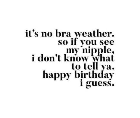 No bra. Happy birthday. Bra Quote, Rude Quotes, Florida Weather, Quotes Humor, Witty Quotes, Sarcastic Quotes Funny, Laughing So Hard, Sarcastic Quotes, Funny Signs