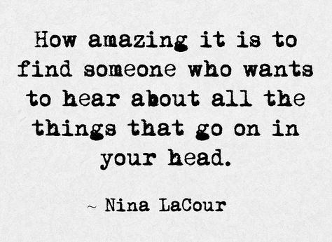 How amazing it is to find someone who wants to hear about all the things that go on in your head. - Nina LaCour We Are Okay Nina Lacour, Nina Lacour, Things That Go, Love Someone, Life Philosophy, Find Someone Who, Find Someone, Good Life Quotes, Feeling Loved