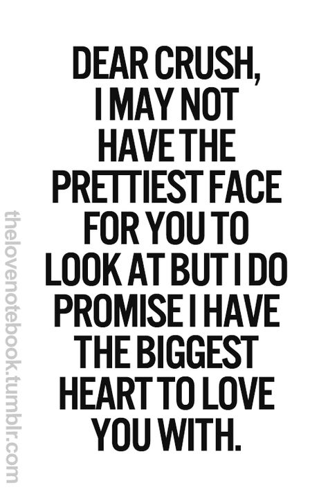 dear crush, i may not have the prettiest face for you to look at but i do promise i have the biggest heart to love you with Love Quotes For Him Boyfriend, Deep Relationship Quotes, Quotes Crush, Cute Crush Quotes, Crush Quotes For Him, Crush Stuff, Secret Crush Quotes, Dear Crush, Secret Crush