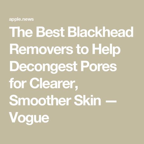 The Best Blackhead Removers to Help Decongest Pores for Clearer, Smoother Skin — Vogue Best Pore Minimizer, Best Blackhead Remover, Removing Blackheads, Deep Clean Pores, Skin Pores, Minimize Pores, Smoother Skin, Blackhead Remover, Body Products