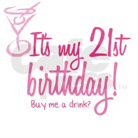 It's my 21st Birthday!  Buy me a drink? Buy Me A Drink Its My Birthday, 21st Birthday Candles, 21st Birthday Glass, 21 Years Birthday, 21st Birthday Quotes, 21st Birthday Sign, My 21st Birthday, 21st Birthday Shirts, Happy Birthday Friend