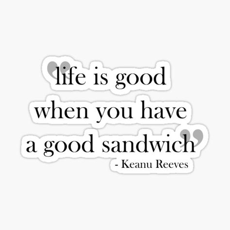 Sandwich Quotes, Sandwiches Quote, Cafe Story, Best Sandwich, Quote Stickers, Keanu Reeves, Puns, Life Is Good, Life Is