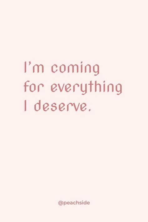 On The Come Up, I Worked For Everything I Have, I’m Coming For Everything, My Goal Is To Give Myself Everything I Deserve, Im Coming For Everything Quotes, I Deserve Everything I Want, Im Coming For You, I Deserve This, Coming For Everything I Deserve