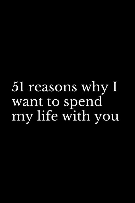 Marry The One Who Quotes, Reasons Why We Should Stay Together, Why I Wanna Marry You, Never Loved Like This Before Quotes, You Came Into My Life For A Reason, Reasons I Want To Marry You, Reasons Why I Love Him List Of, Marry Me Quotes For Him, Proposal Gifts For Boyfriend