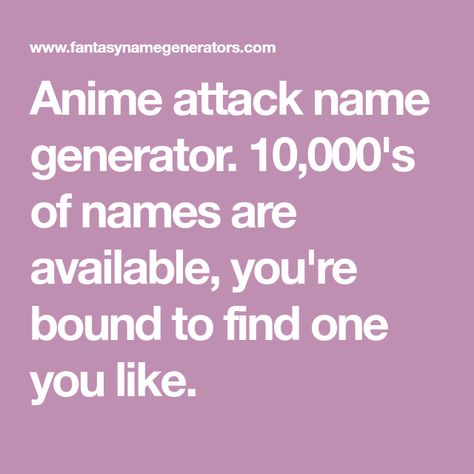 Anime attack name generator. 10,000's of names are available, you're bound to find one you like. Fantasy Town Name Generator, Town Name Generator, Super Villain Names, Fantasy Town Names, City Name Generator, Hunger Games Names, Creepypasta Names, Spaceship Names, Warrior Cats Name Generator