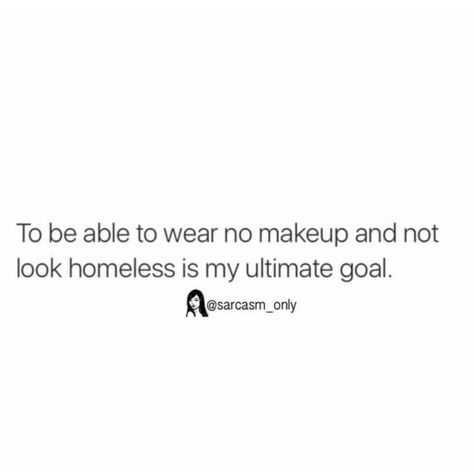 To be able to wear no makeup and not look homeless is my ultimate goal. No Makeup Captions, Without Makeup Quotes, No Makeup Quotes, Selfie Captions, Ig Captions, Sarcasm Only, Makeup Quotes, Bare Face, Photo Caption