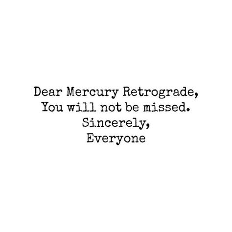 Dear Mercury Retrograde, You will not be missed. Sincerely,  Everyone #astrology #mercuryretrograde Mercury Retrograde Quotes, Mercury Retrograde Funny, Witch Humor, Spirit Daughter, Mercury In Retrograde, Libra Sagittarius, Libra And Sagittarius, Astrology Gemini, Astrology Books