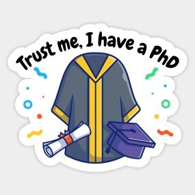 Trust me, I have a PhD, funny PhD - Phd - T-Shirt | TeePublic Phd Manifestation, Phd Sticker, Phd Vision Board, Phd Defense, Vision Board2025, Phd Motivation, Manifest 2025, Kdrama Stickers, Phd Humor