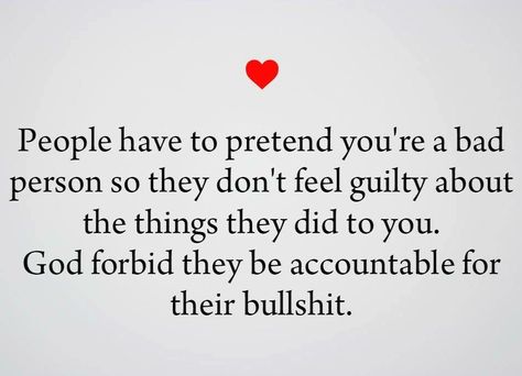 People have to pretend you're a bad person so they don't feel guilty about the things they did to you. Life Quotes Love, Mean People, After Life, Bad Person, It Goes On, A Bad, The Words, Great Quotes, The Things