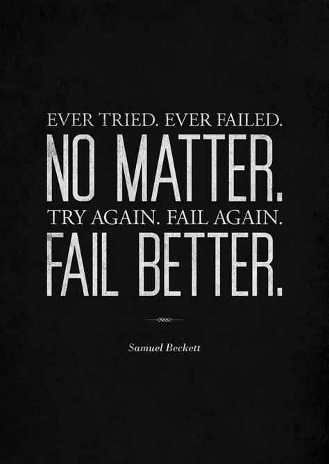 Ever tried. Ever failed. No matter. Try Again. Fail again. Fail better. Fail Again Fail Better, Fail Better, Samuel Beckett, Fitness Quotes, Try Again, Writing Tips, The Words, Great Quotes, Beautiful Words