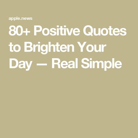 80+ Positive Quotes to Brighten Your Day — Real Simple Quotes To Brighten Your Day, Real Simple, Brighten Your Day, Positive Quotes, Affirmations, Right Now, Inspirational Quotes, Quotes