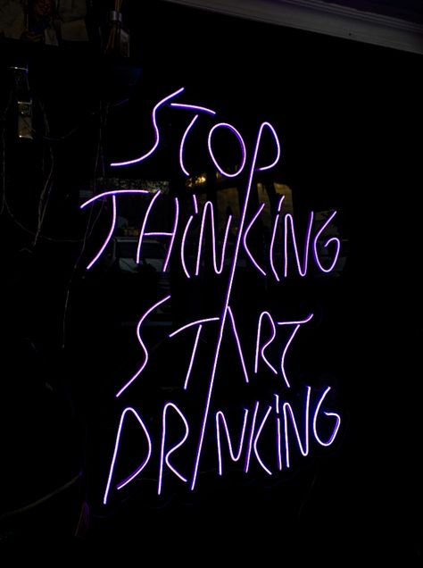 Stop Thinking Start Drinking, Stop Thinking, Neon Signs, Neon, Drinks, Signs