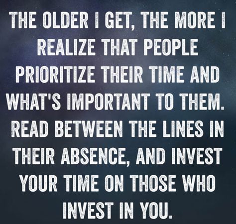 The older I get, the more I realize that people prioritize their time and what's important to them. Read between the lines in their absence, and invest your time on those who invest in you ❤ Invest In Friendship Quotes, Some People Need To Get Their Priorities Straight, Invest Your Time In People Quotes, People Who Prioritize You, Invest In Friends Who Invest In You, Investing In Friendship Quotes, Stop Prioritizing People Who Dont Prioritize You, What You Prioritize Quotes, Make Time For The People Who Make Time For You