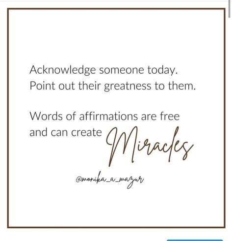 Acknowledgment builds closeness and creates powerful interactions. The world is full of people who deserve to be acknowledged. What is it about your partner, your client, your mother or your friend that you want to acknowledge? Look for ways to say how much they contribute to you and then be prepared for miracles; high energy, great feelings, high-quality performance and terrific results. Recognize and acknowledge good work, wherever you find it. Words Of Affirmation, High Energy, Affirmations, Motivational Quotes, Inspirational Quotes, Energy, Feelings, Quotes, High Quality