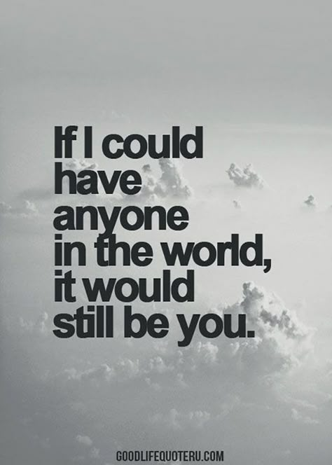 Love quote idea - "If I could have anyone in the world, it would still be you" {Courtesy of YourTango} Love Quotes For Him Boyfriend, 2016 Quotes, 25th Quotes, Life Quotes Love, Love Quotes For Her, Love My Husband, Memes Humor, Anniversary Quotes, Pick Up Lines