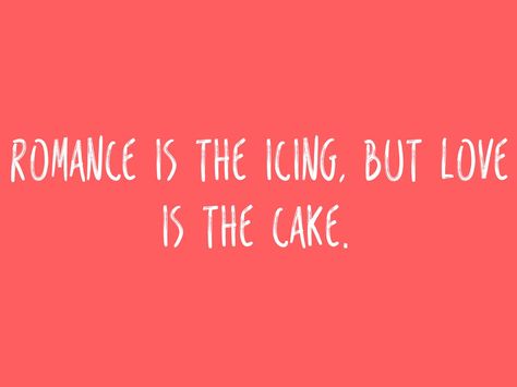 Romance is the icing, but love is the cake. #quotes #love Icing On The Cake Quotes, Romantic Cake, Billy B, Cake Quotes, Love Is Blind, Blind Love, Romance Quotes, Icing On The Cake, Quotes Love