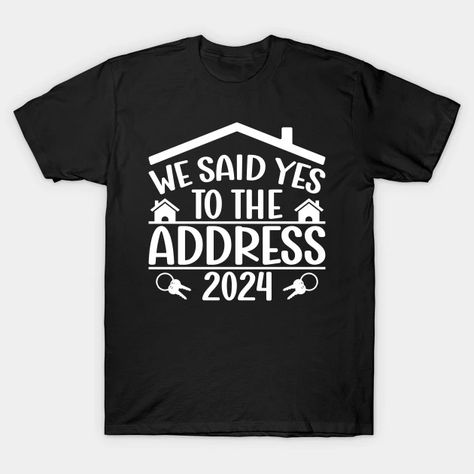 We Said Yes To The Address 2024 New Homeowner Funny Sayings - New Home Owners - T-Shirt | TeePublic Homeowner Announcement, We Said Yes, House Owner, House Parties, Housewarming Party, Funny Sayings, New Homeowner, New House, House Party