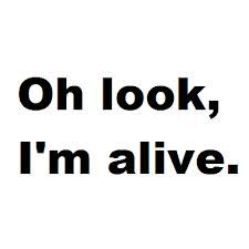 I’m Alive Quotes, Im Alive Quotes, I’m Out, I Am Back Quotes, Annoyed Quotes, Im The Best, Note English, Im Alive, Alive Quotes