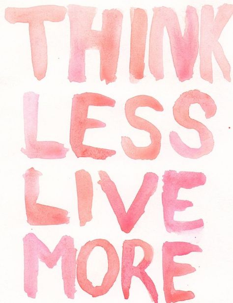 Think Less, Live More! Think Less Live More, Visual Statements, Good Words, Words To Remember, Wonderful Words, Inspiring Words, Quotable Quotes, Happy Thoughts, Quotes Words