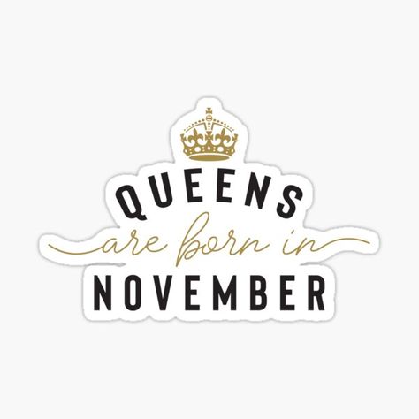 Birthday Month Quotes November, November Stickers, November Birthday Quotes, Queens Are Born In December, Queens Are Born In November, Birthday Month Quotes, Birthday Celebration Quotes, Month Quotes, Graduation Dinner