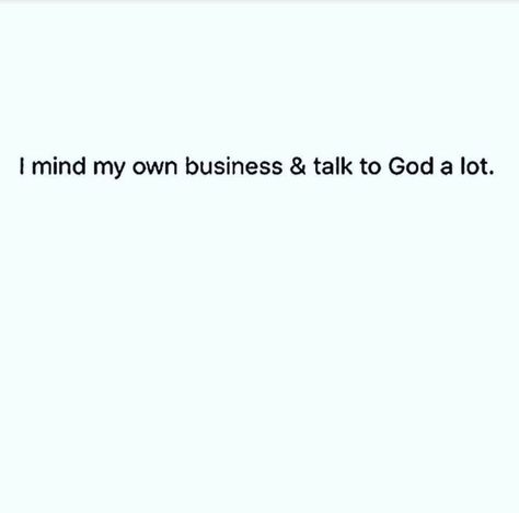 I Talk To God About You Quotes, I Mind My Own Business And Talk To God, I Mind My Own Business, Talk To God Hes Listening, Build God Then We'll Talk, Talk To Me Before You Overthink God, Talking To God, Daily Odd, Business Talk