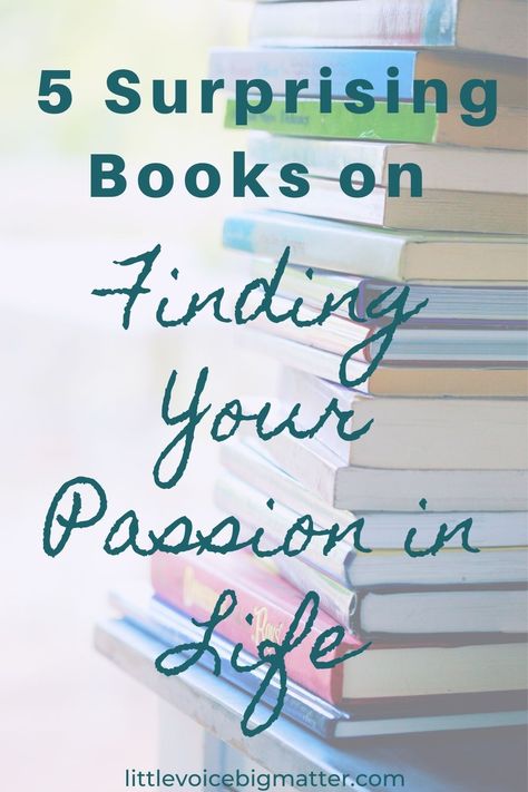 5 Surprising Books on Finding Your Passion In Life | Little Voice Big Matter Passion In Life, Personal Goal Setting, Find Your Passion, Purpose In Life, Healthy Mindset, Book Suggestions, Extra Curricular, Change Your Mindset, Practical Advice