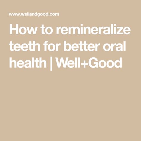 How to remineralize teeth for better oral health | Well+Good Homemade Toothpaste Recipe, Dental Makeover, Remineralize Teeth, Dentist Day, Natural Mouthwash, Dental Health Month, Healthy Woman, Strengthen Teeth, Dental Facts