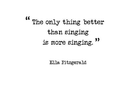 the only better than singing is more singing. -Ella Fitzgerald Quotes About Singing Passion, Choir Quotes Singing, Quotes About Singing, Choir Quotes, Choir Room, Singer Quote, Notes Life, Singing Quotes, Learn Singing